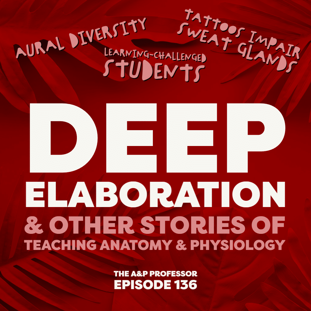 Deep Elaboration & Other Stories of Teaching Anatomy & Physiology | TAPP 136