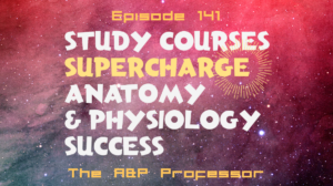 Study Courses Supercharge Anatomy & Physiology Success | TAPP 141