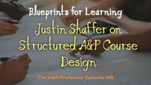 Blueprints for Learning: Justin Shaffer on Structured A&P Course Design Epjisode 148