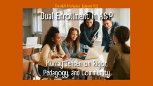 Dual Enrollment in A&P: Murray Jensen on Rigor, Pedagogy, and Community | TAPP 155